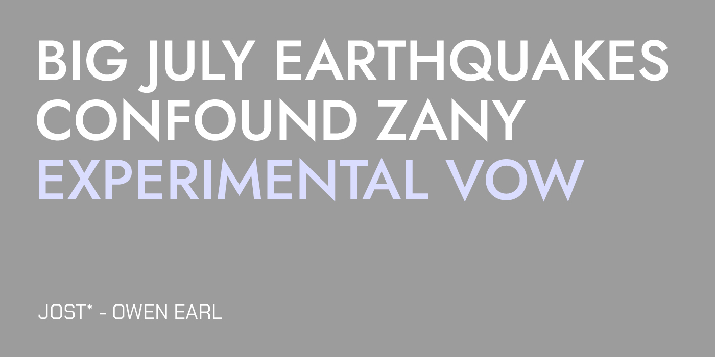 Gray background with bold white and light purple text reading “BIG JULY EARTHQUAKES CONFOUND ZANY EXPERIMENTAL VOW,” followed by “JOST* - OWEN EARL” at the bottom.